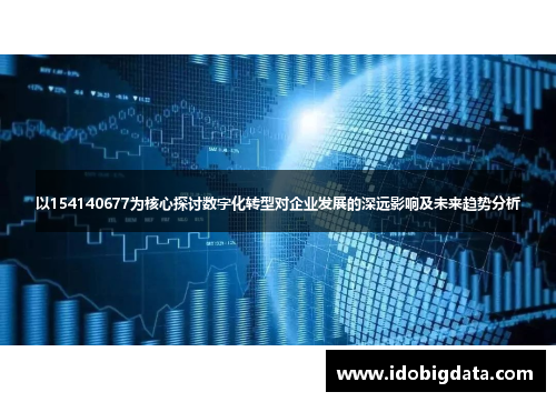 以154140677为核心探讨数字化转型对企业发展的深远影响及未来趋势分析